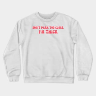 Don't Park Too Close I'm Thick Bumper Crewneck Sweatshirt